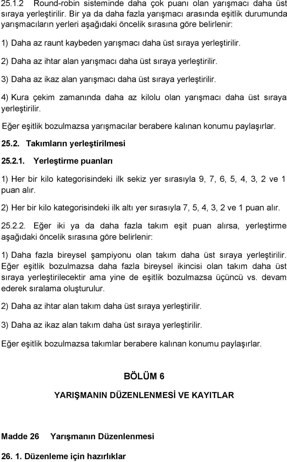 2) Daha az ihtar alan yarışmacı daha üst sıraya yerleştirilir. 3) Daha az ikaz alan yarışmacı daha üst sıraya yerleştirilir.