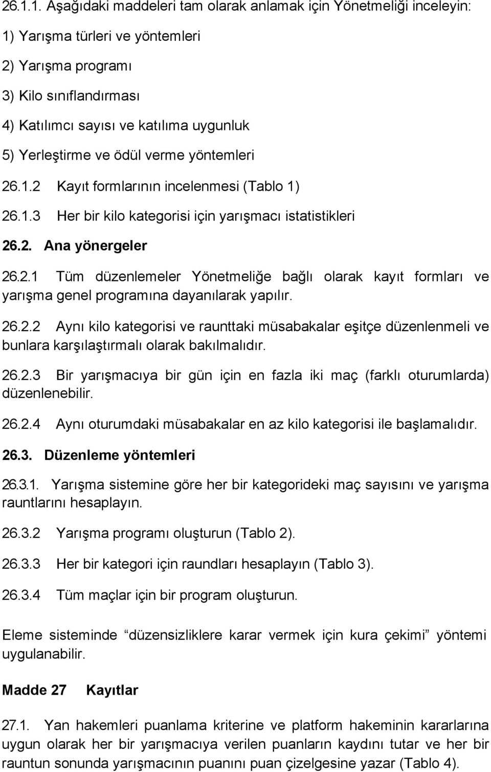 26.2.2 Aynı kilo kategorisi ve raunttaki müsabakalar eşitçe düzenlenmeli ve bunlara karşılaştırmalı olarak bakılmalıdır. 26.2.3 Bir yarışmacıya bir gün için en fazla iki maç (farklı oturumlarda) düzenlenebilir.