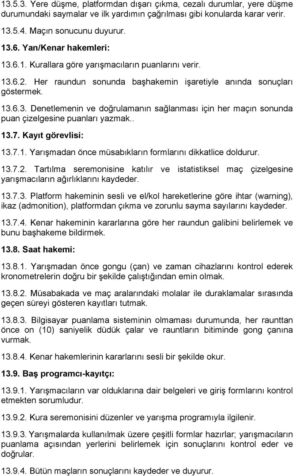 . 13.7. Kayıt görevlisi: 13.7.1. Yarışmadan önce müsabıkların formlarını dikkatlice doldurur. 13.7.2.