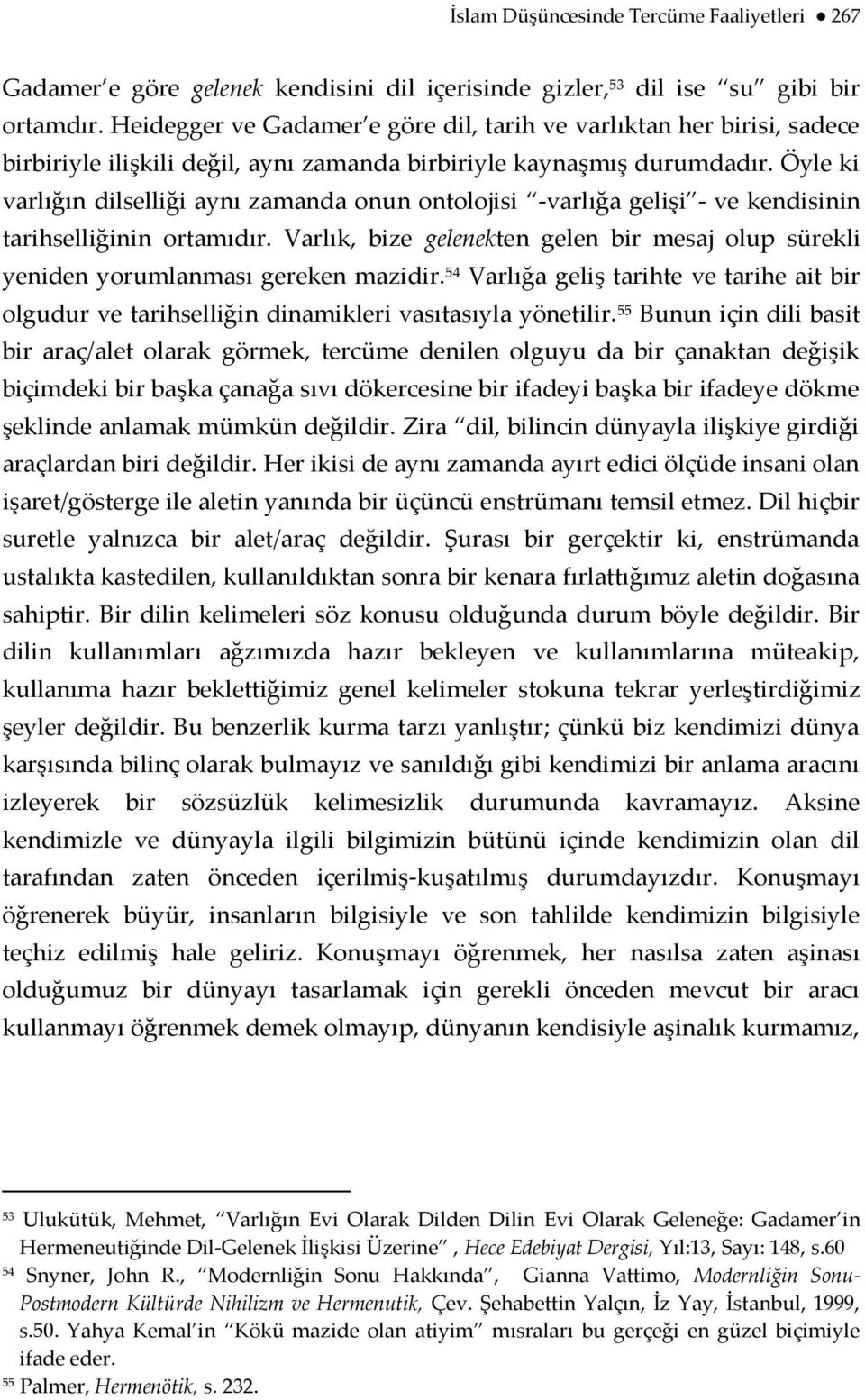 Öyle ki varlığın dilselliği aynı zamanda onun ontolojisi -varlığa gelişi - ve kendisinin tarihselliğinin ortamıdır.