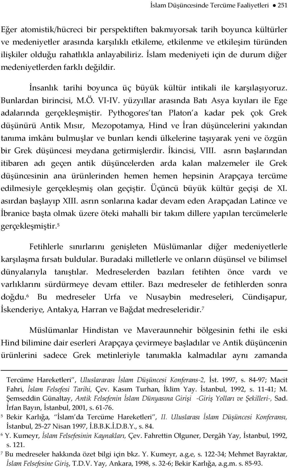 Bunlardan birincisi, M.Ö. VI-IV. yüzyıllar arasında Batı Asya kıyıları ile Ege adalarında gerçekleşmiştir.