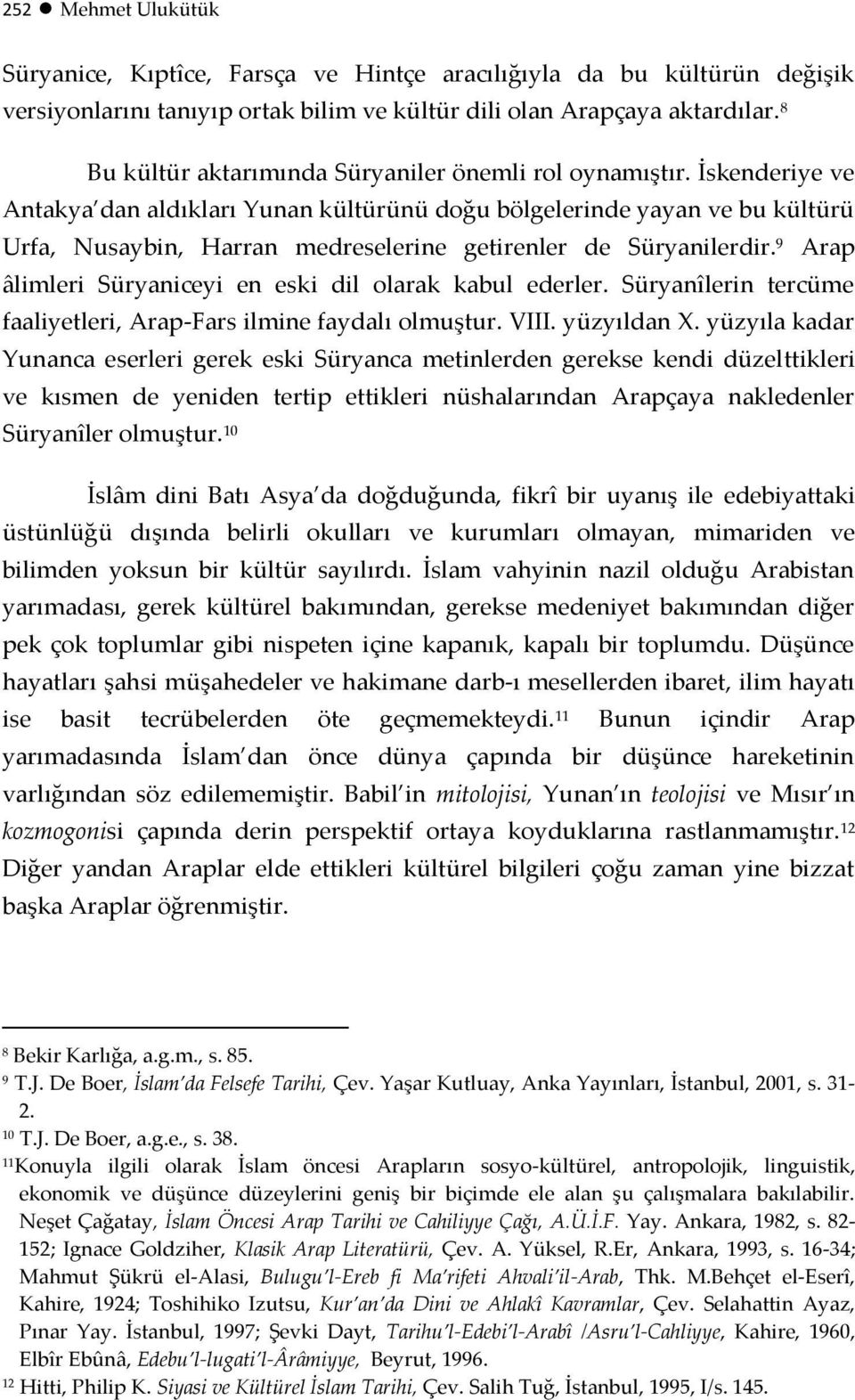 İskenderiye ve Antakya dan aldıkları Yunan kültürünü doğu bölgelerinde yayan ve bu kültürü Urfa, Nusaybin, Harran medreselerine getirenler de Süryanilerdir.