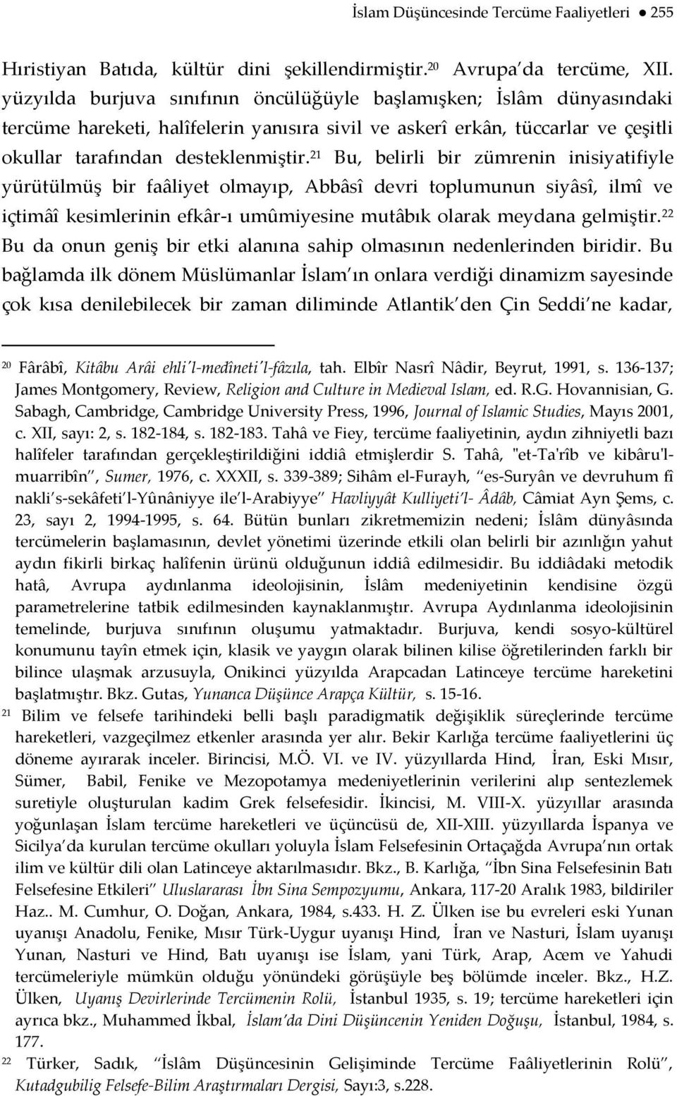 21 Bu, belirli bir zümrenin inisiyatifiyle yürütülmüş bir faâliyet olmayıp, Abbâsî devri toplumunun siyâsî, ilmî ve içtimâî kesimlerinin efkâr-ı umûmiyesine mutâbık olarak meydana gelmiştir.