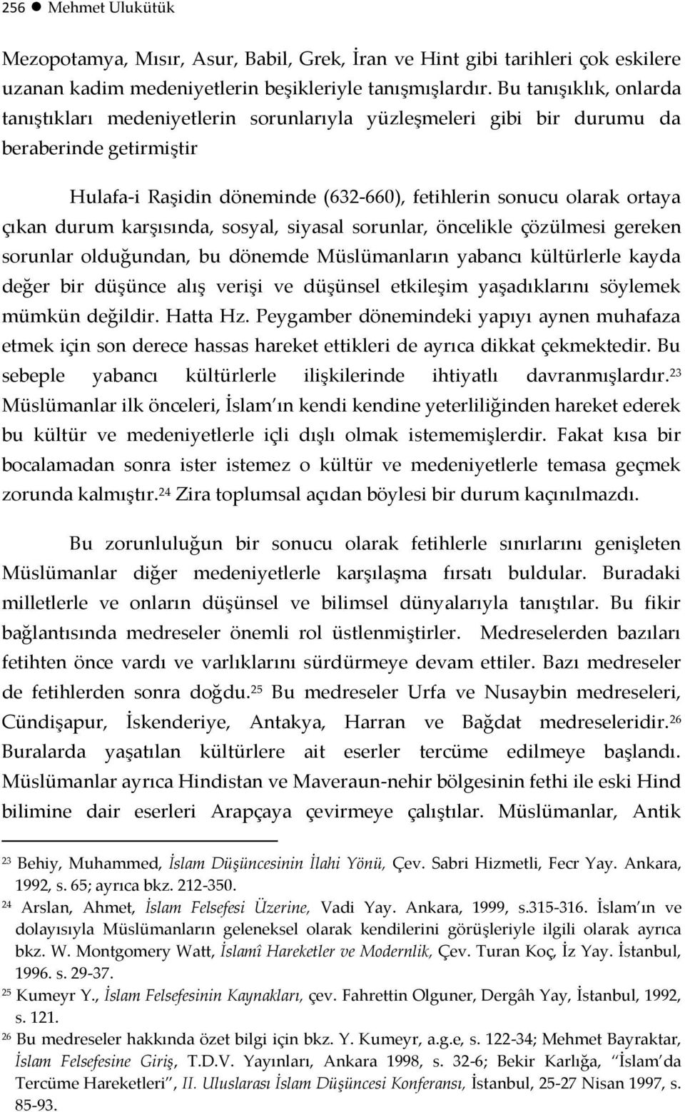 durum karşısında, sosyal, siyasal sorunlar, öncelikle çözülmesi gereken sorunlar olduğundan, bu dönemde Müslümanların yabancı kültürlerle kayda değer bir düşünce alış verişi ve düşünsel etkileşim