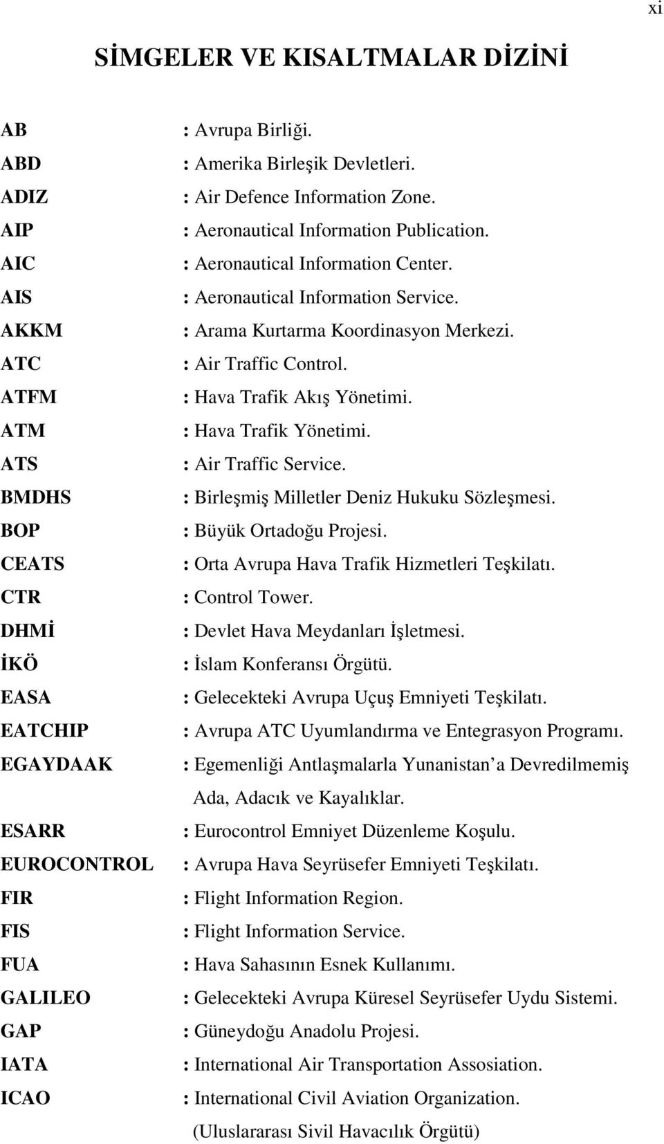 : Arama Kurtarma Koordinasyon Merkezi. : Air Traffic Control. : Hava Trafik Akış Yönetimi. : Hava Trafik Yönetimi. : Air Traffic Service. : Birleşmiş Milletler Deniz Hukuku Sözleşmesi.