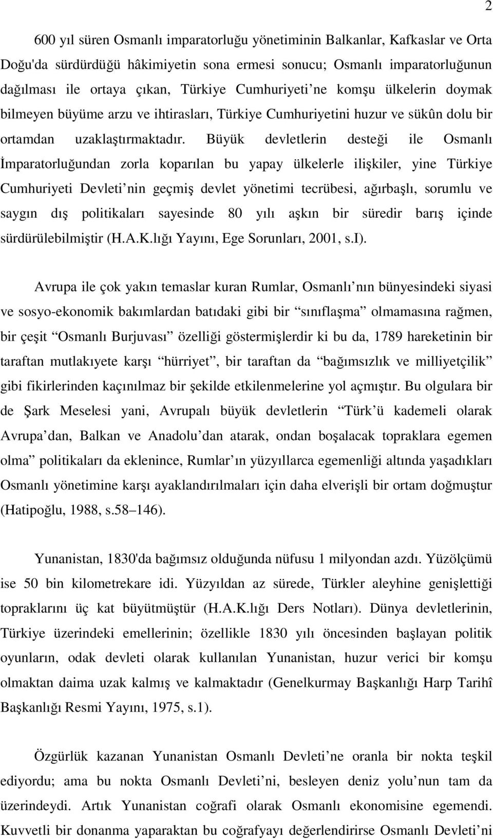 Büyük devletlerin desteği ile Osmanlı İmparatorluğundan zorla koparılan bu yapay ülkelerle ilişkiler, yine Türkiye Cumhuriyeti Devleti nin geçmiş devlet yönetimi tecrübesi, ağırbaşlı, sorumlu ve