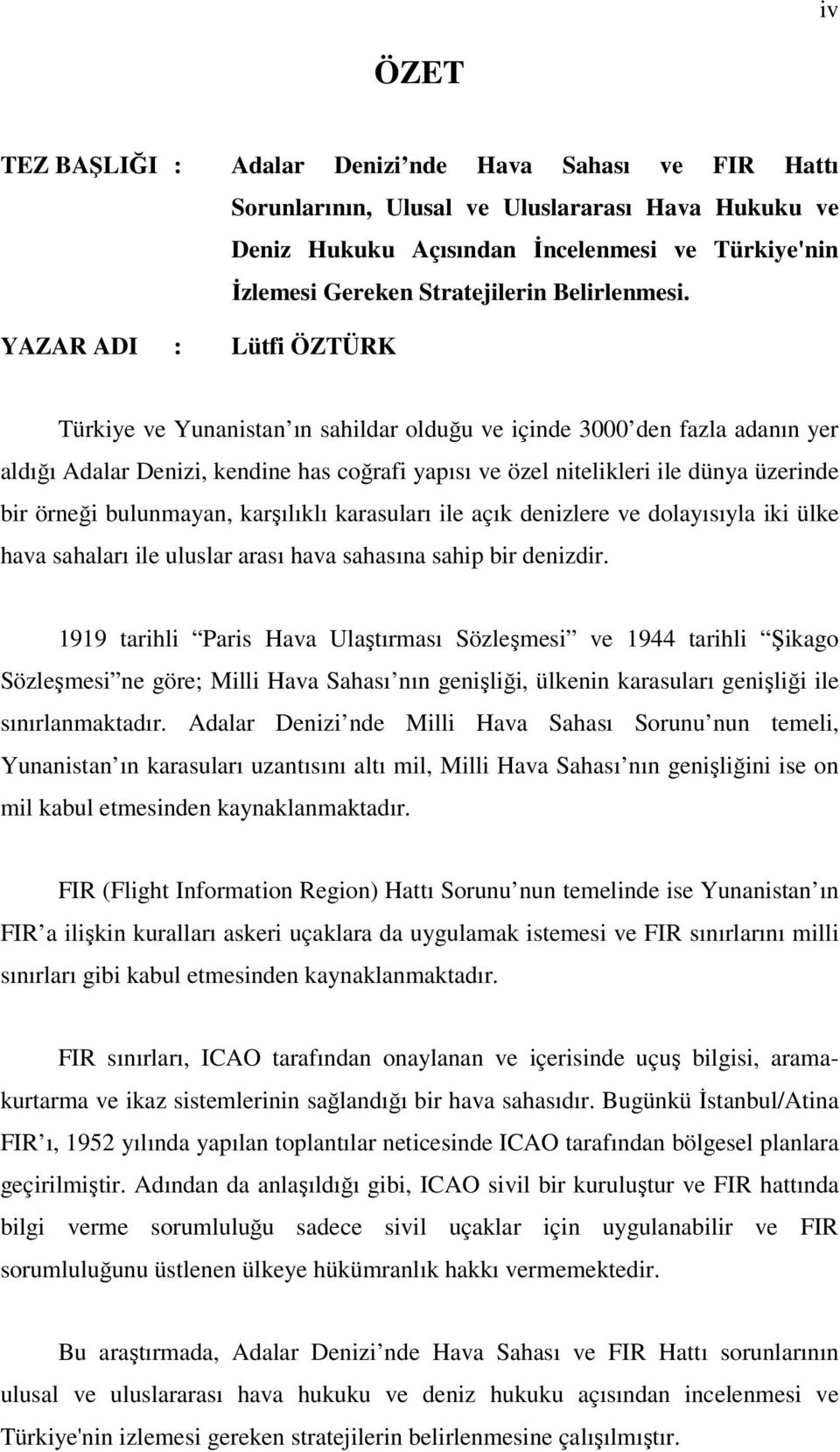 YAZAR ADI : Lütfi ÖZTÜRK Türkiye ve Yunanistan ın sahildar olduğu ve içinde 3000 den fazla adanın yer aldığı Adalar Denizi, kendine has coğrafi yapısı ve özel nitelikleri ile dünya üzerinde bir