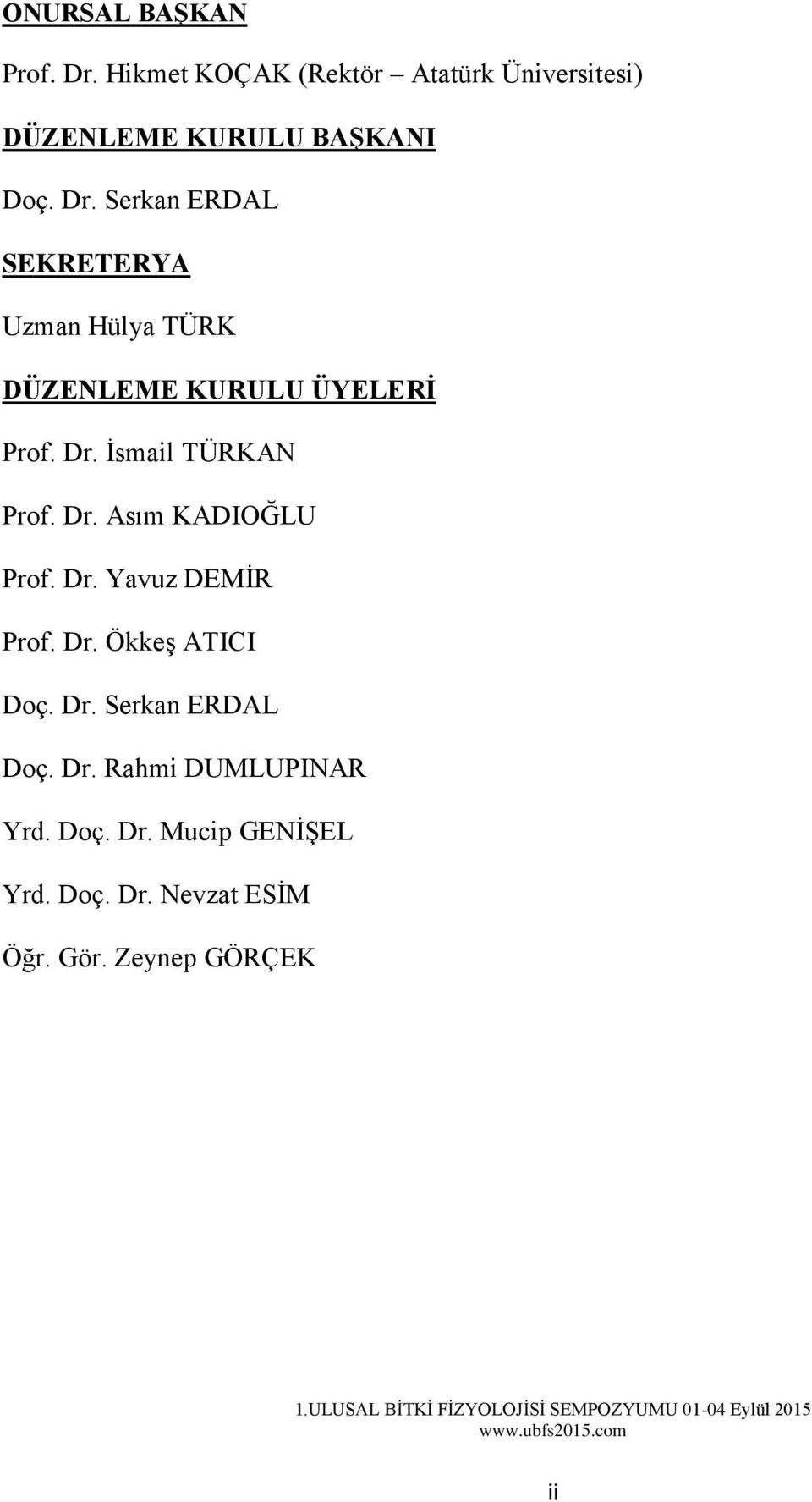 Dr. Rahmi DUMLUPINAR Yrd. Doç. Dr. Mucip GENİŞEL Yrd. Doç. Dr. Nevzat ESİM Öğr. Gör. Zeynep GÖRÇEK 1.