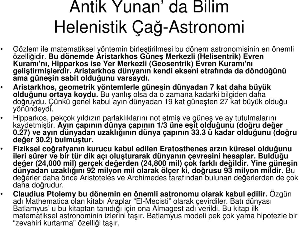 Aristarkhos dünyanın kendi ekseni etrafında da döndüğünü ama güneşin sabit olduğunu varsaydı. Aristarkhos, geometrik yöntemlerle güneşin dünyadan 7 kat daha büyük olduğunu ortaya koydu.