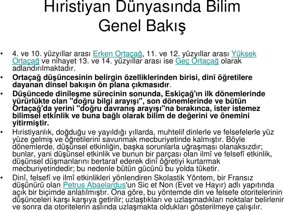 Düşüncede dinîleşme sürecinin sonunda, Eskiçağ'ın ilk dönemlerinde yürürlükte olan "doğru bilgi arayışı", son dönemlerinde ve bütün Ortaçağ'da yerini "doğru davranış arayışı"na bırakınca, ister