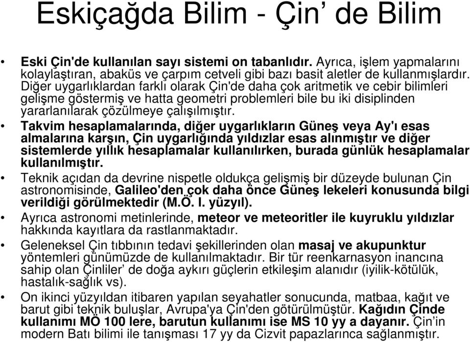 Takvim hesaplamalarında, diğer uygarlıkların Güneş veya Ay'ı esas almalarına karşın, Çin uygarlığında yıldızlar esas alınmıştır ve diğer sistemlerde yıllık hesaplamalar kullanılırken, burada günlük