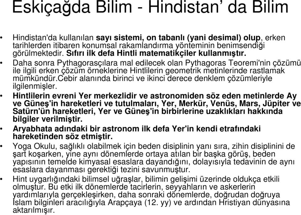 Daha sonra Pythagorasçılara mal edilecek olan Pythagoras Teoremi'nin çözümü ile ilgili erken çözüm örneklerine Hintlilerin geometrik metinlerinde rastlamak mümkündür.