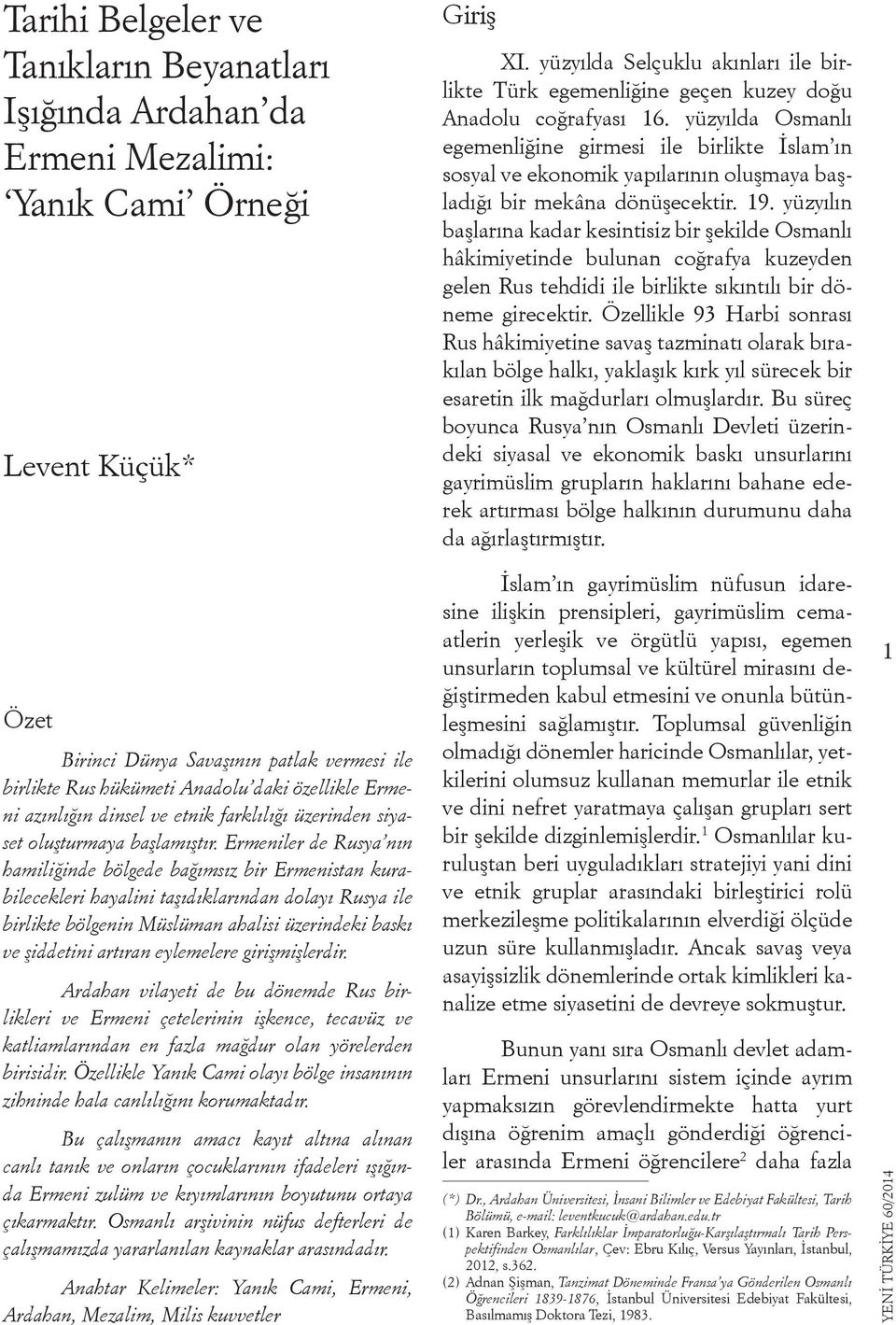 yüzyılda Osmanlı egemenliğine girmesi ile birlikte İslam ın sosyal ve ekonomik yapılarının oluşmaya başladığı bir mekâna dönüşecektir. 19.