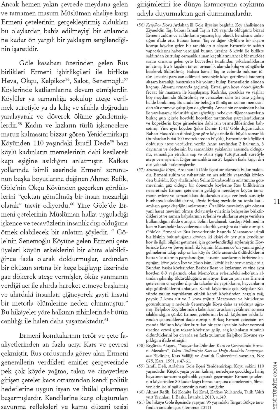 Göle kasabası üzerinden gelen Rus birlikleri Ermeni işbirlikçileri ile birlikte Heva, Okçu, Kelpikor 56, Salot, Senemoğlu 57 Köylerinde katliamlarına devam etmişlerdir.