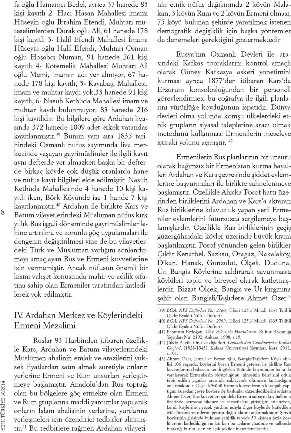 kayıtlı, 5- Kayabaşı Mahallesi, imam ve muhtar kaydı yok,33 hanede 91 kişi kayıtlı, 6- Nasuh Kethüda Mahallesi imam ve muhtar kaydı bulunmuyor. 83 hanede 216 kişi kayıtlıdır.