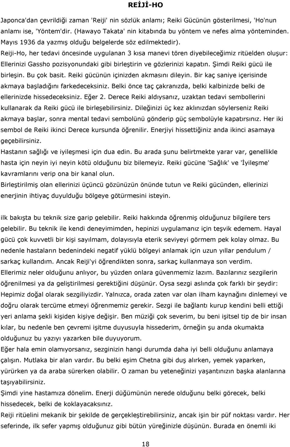 Reiji-Ho, her tedavi öncesinde uygulanan 3 kısa manevi tören diyebileceğimiz ritüelden oluşur: Ellerinizi Gassho pozisyonundaki gibi birleştirin ve gözlerinizi kapatın. Şimdi Reiki gücü ile birleşin.