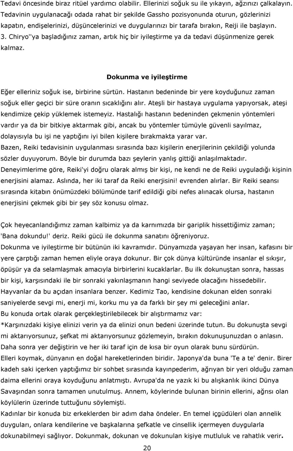 Chiryo''ya başladığınız zaman, artık hiç bir iyileştirme ya da tedavi düşünmenize gerek kalmaz. Dokunma ve iyileştirme Eğer elleriniz soğuk ise, birbirine sürtün.