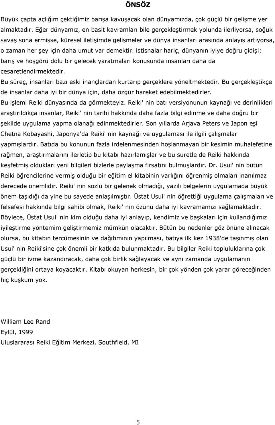 için daha umut var demektir. istisnalar hariç, dünyanın iyiye doğru gidişi; barış ve hoşgörü dolu bir gelecek yaratmaları konusunda insanları daha da cesaretlendirmektedir.