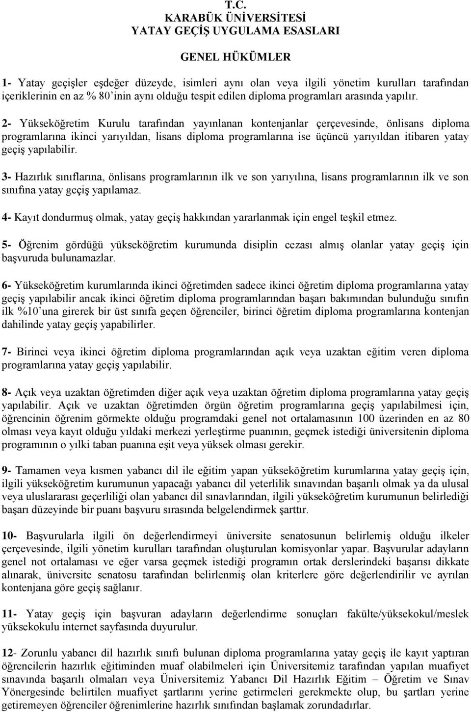 2- Yükseköğretim Kurulu tarafından yayınlanan kontenjanlar çerçevesinde, önlisans diploma programlarına ikinci yarıyıldan, lisans diploma programlarına ise üçüncü yarıyıldan itibaren yatay geçiş