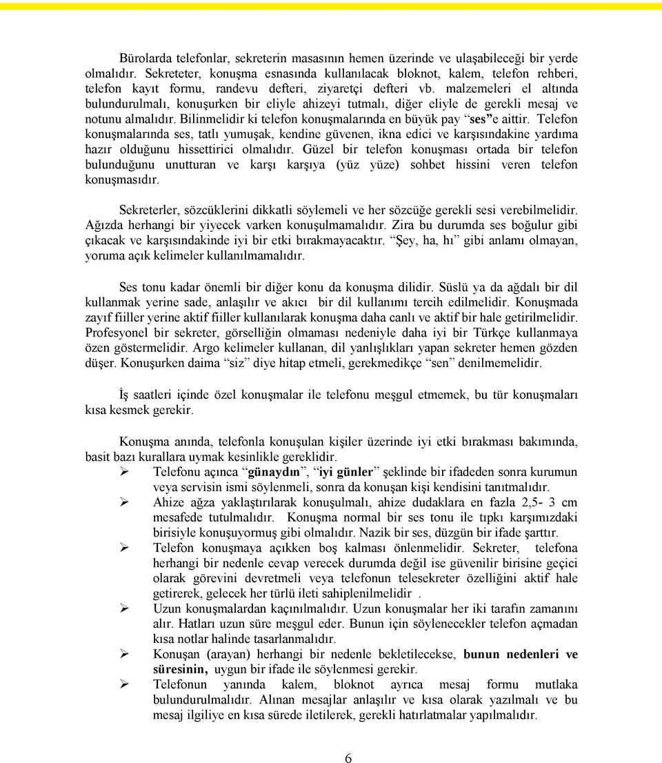 malzemeleri el altında bulundurulmalı, konuşurken bir eliyle ahizeyi tutmalı, diğer eliyle de gerekli mesaj ve notunu almalıdır. Bilinmelidir ki telefon konuşmalarında en büyük pay ses e aittir.