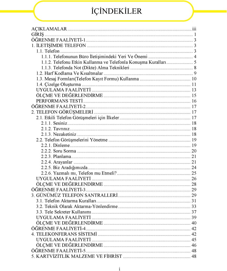 .. 10 1.4. Çizelge Oluşturma... 11 UYGULAMA FAALİYETİ... 13 ÖLÇME VE DEĞERLENDİRME... 15 PERFORMANS TESTİ... 16 ÖĞRENME FAALİYETİ-2... 17 2. TELEFON GÖRÜŞMELERİ... 17 2.1. Etkili Telefon Görüşmeleri için İlkeler.