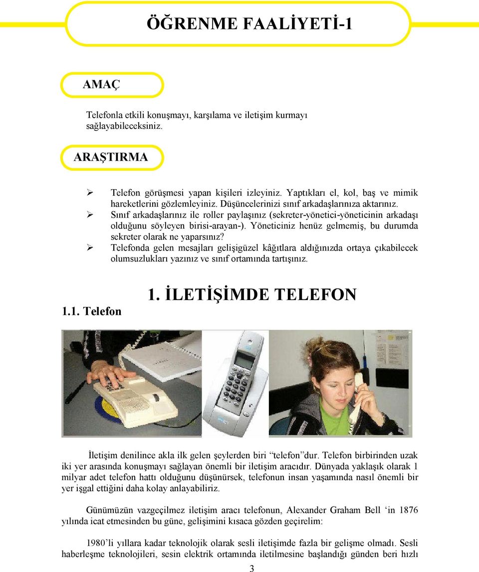 Sınıf arkadaşlarınız ile roller paylaşınız (sekreter-yönetici-yöneticinin arkadaşı olduğunu söyleyen birisi-arayan-). Yöneticiniz henüz gelmemiş, bu durumda sekreter olarak ne yaparsınız?