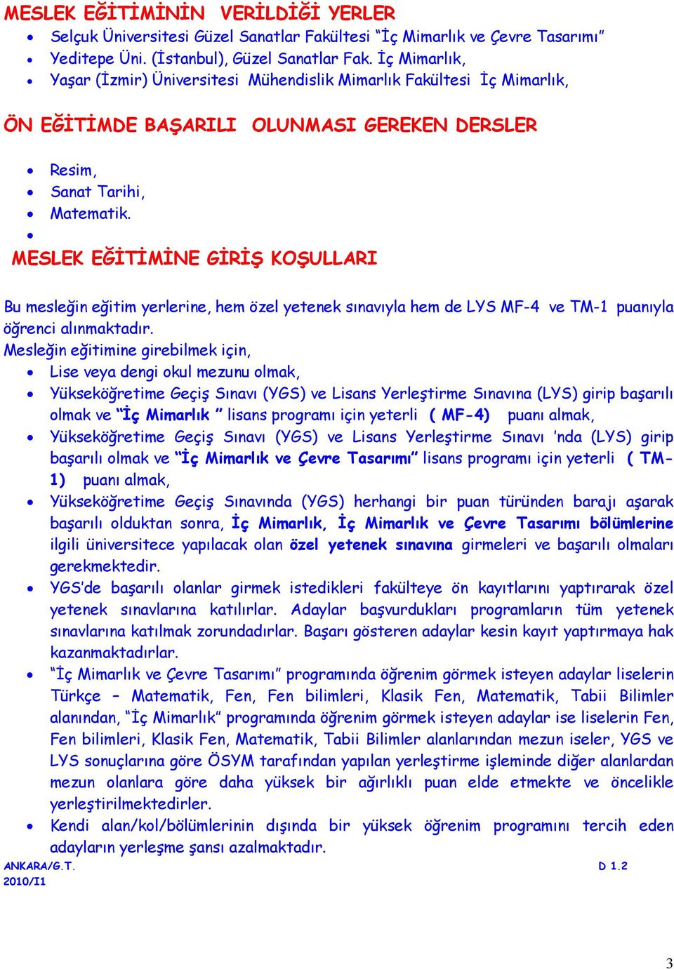 MESLEK EĞİTİMİNE GİRİŞ KOŞULLARI Bu mesleğin eğitim yerlerine, hem özel yetenek sınavıyla hem de LYS MF-4 ve TM-1 puanıyla öğrenci alınmaktadır.