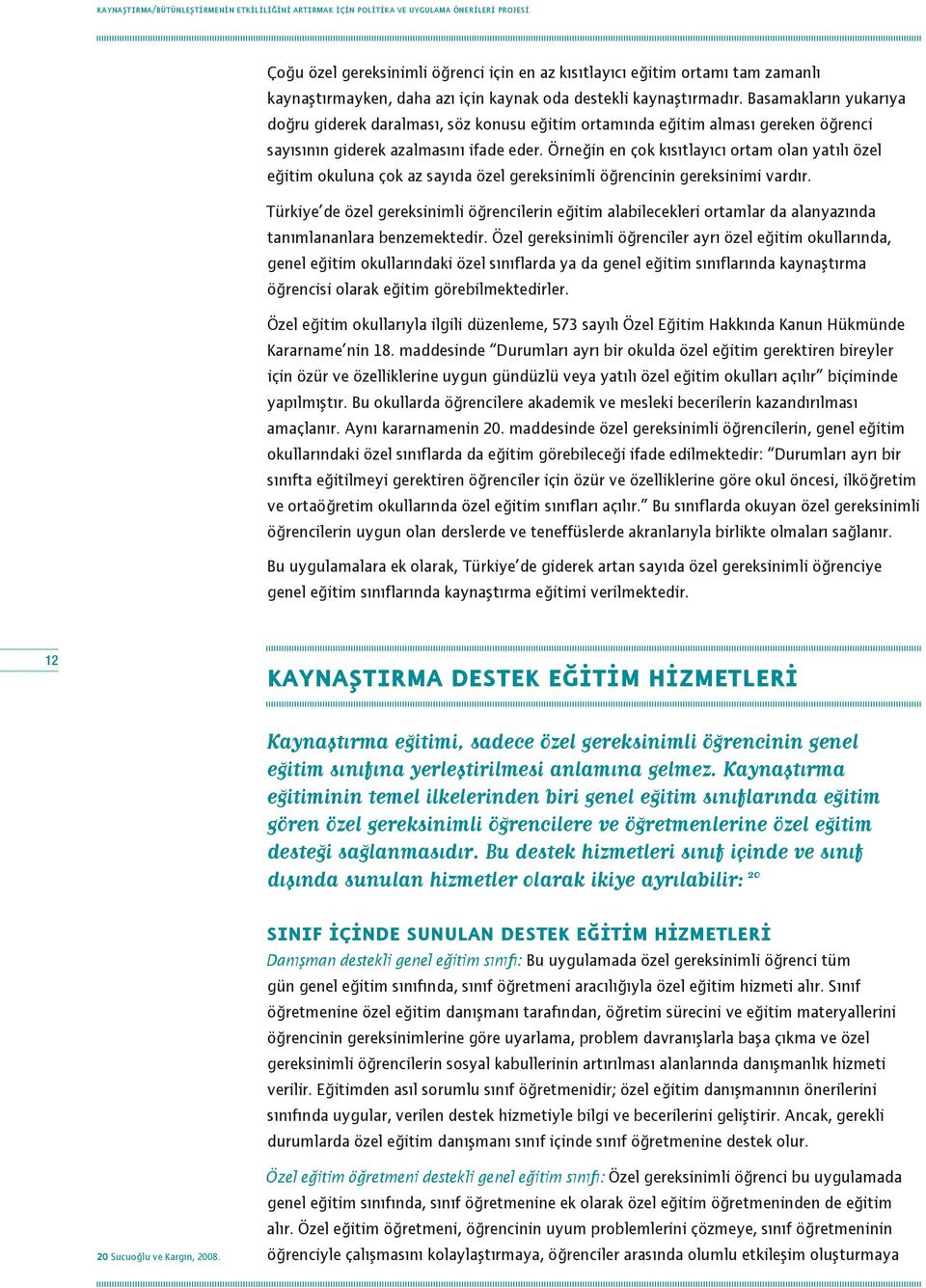 Örneğin en çok kısıtlayıcı ortam olan yatılı özel eğitim okuluna çok az sayıda özel gereksinimli öğrencinin gereksinimi vardır.