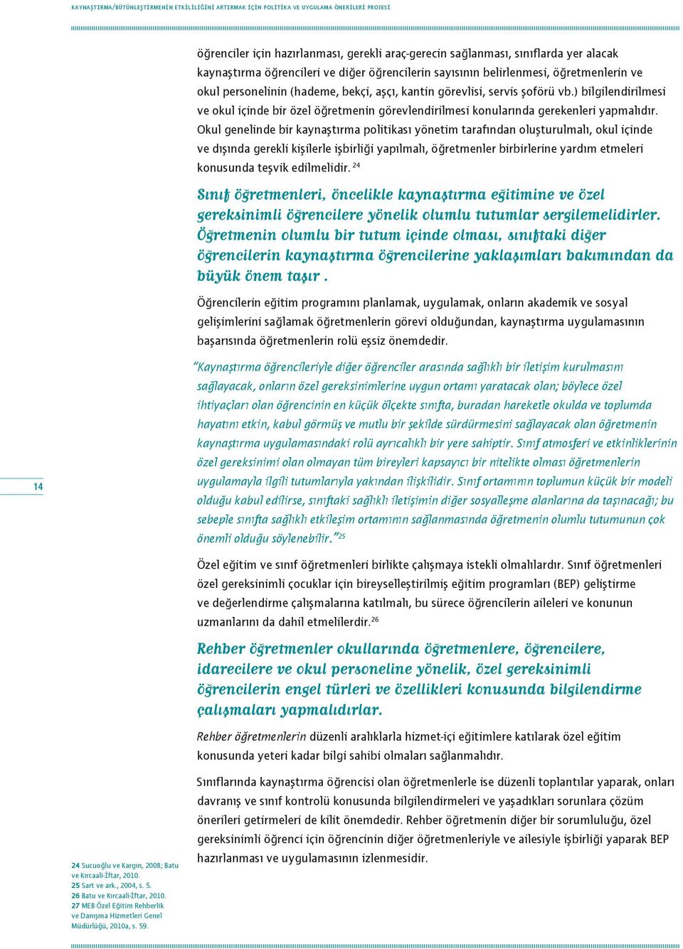 ) bilgilendirilmesi ve okul içinde bir özel öğretmenin görevlendirilmesi konularında gerekenleri yapmalıdır.