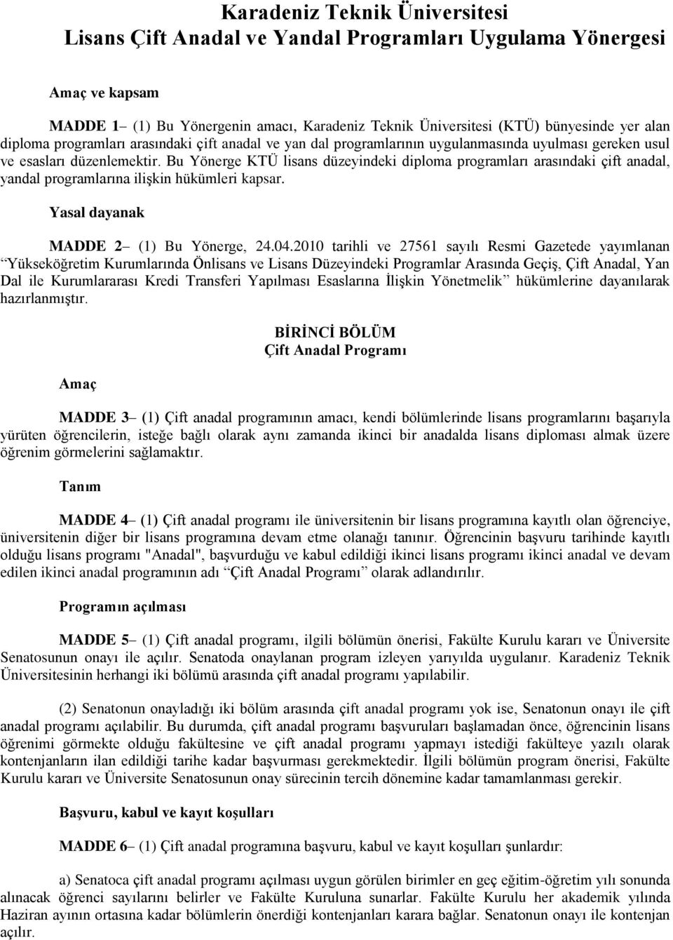 Bu Yönerge KTÜ lisans düzeyindeki diploma programları arasındaki çift anadal, yandal programlarına ilişkin hükümleri kapsar. Yasal dayanak MADDE 2 (1) Bu Yönerge, 24.04.