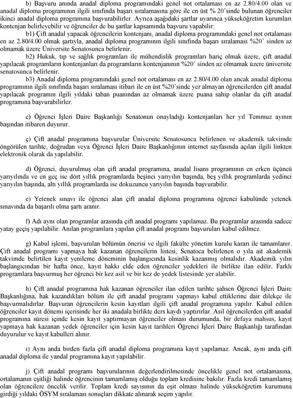 Ayrıca aşağıdaki şartlar uyarınca yükseköğretim kurumları kontenjan belirleyebilir ve öğrenciler de bu şartlar kapsamında başvuru yapabilir: b1) Çift anadal yapacak öğrencilerin kontenjanı, anadal