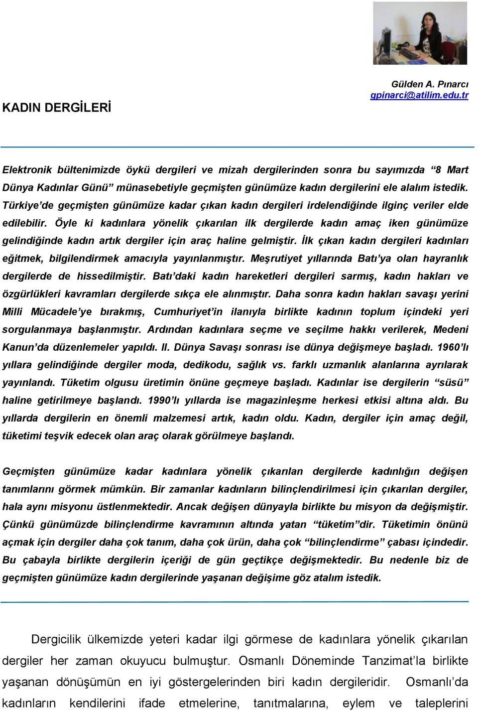 Türkiye de geçmişten günümüze kadar çıkan kadın dergileri irdelendiğinde ilginç veriler elde edilebilir.