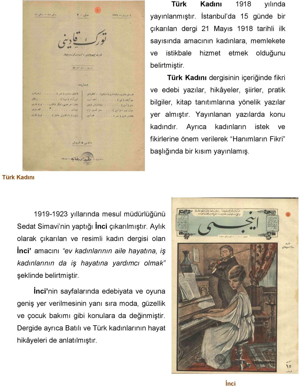 Ayrıca kadınların istek ve fikirlerine önem verilerek Hanımların Fikri başlığında bir kısım yayınlamış. Türk Kadını 1919-1923 yıllarında mesul müdürlüğünü Sedat Simavi nin yaptığı İnci çıkarılmıştır.