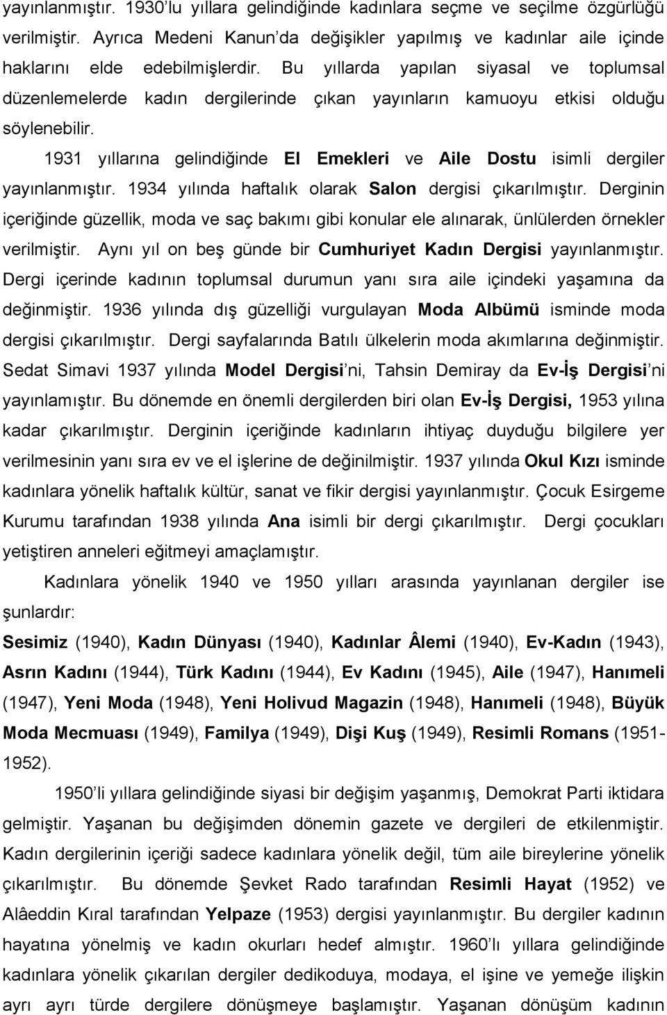 1931 yıllarına gelindiğinde El Emekleri ve Aile Dostu isimli dergiler yayınlanmıştır. 1934 yılında haftalık olarak Salon dergisi çıkarılmıştır.