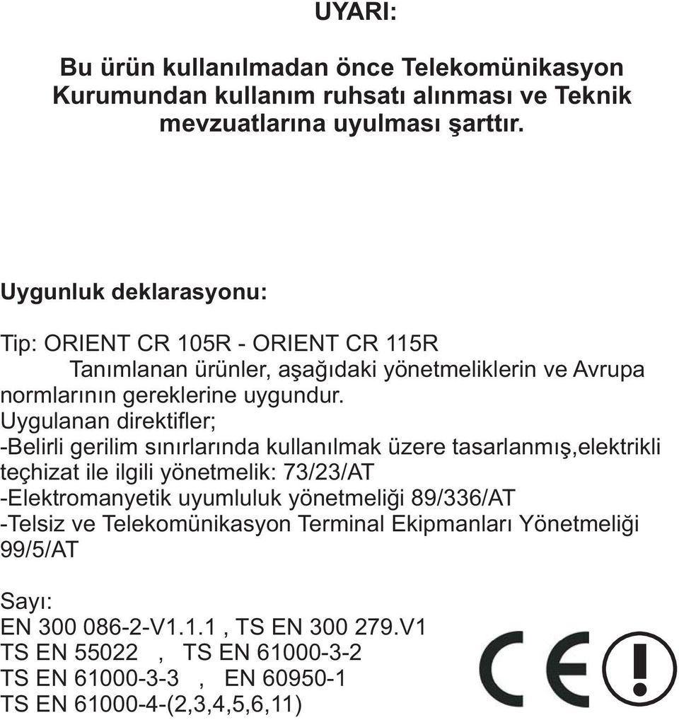 Uygulanan direktifler; -Belirli gerilim sýnýrlarýnda kullanýlmak üzere tasarlanmýþ,elektrikli teçhizat ile ilgili yönetmelik: 73/23/AT -Elektromanyetik uyumluluk