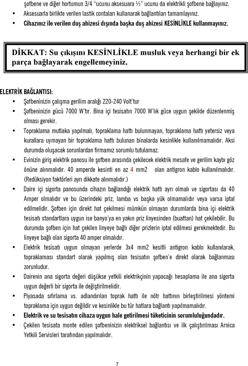 ELEKTRĠK BAĞLANTISI: Şofbeninizin çalışma gerilim aralığı 220-240 Volt tur Şofbeninizin gücü 7000 W tır. Bina içi tesisatın 7000 W lık güce uygun şekilde düzenlenmiş olması gerekir.