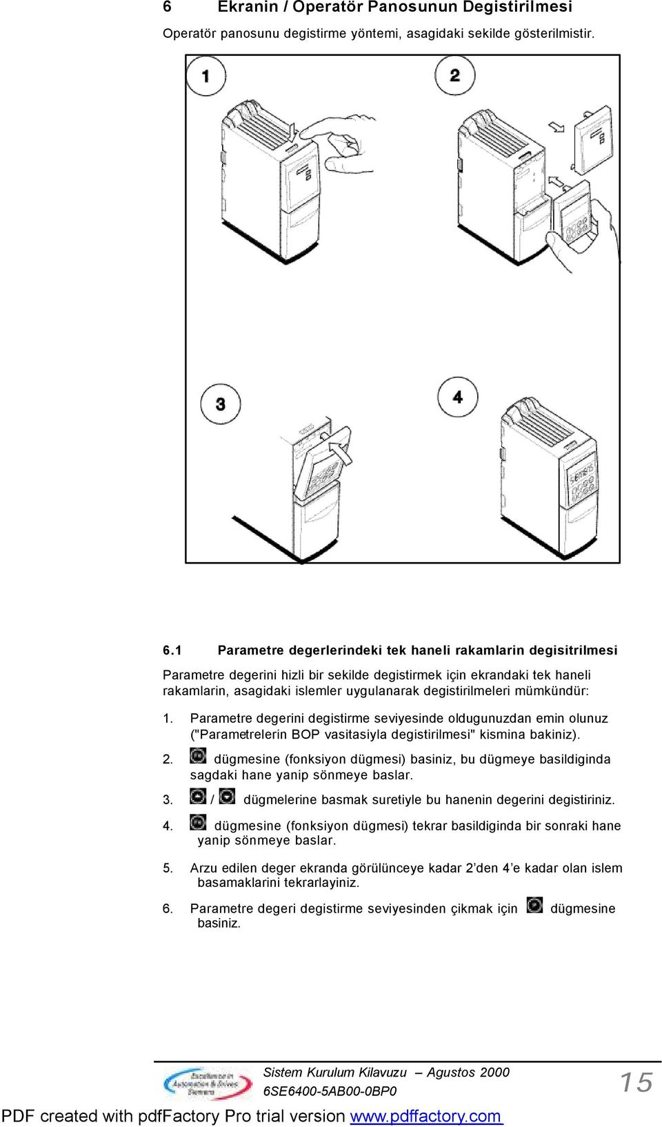 mümkündür: 1. Parametre degerini degistirme seviyesinde oldugunuzdan emin olunuz ("Parametrelerin BOP vasitasiyla degistirilmesi" kismina bakiniz). 2.