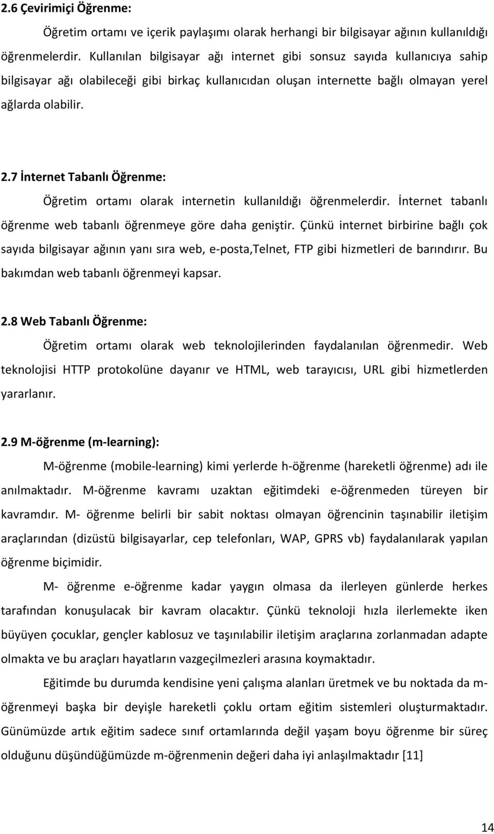 7 İnternet Tabanlı Öğrenme: Öğretim ortamı olarak internetin kullanıldığı öğrenmelerdir. İnternet tabanlı öğrenme web tabanlı öğrenmeye göre daha geniştir.