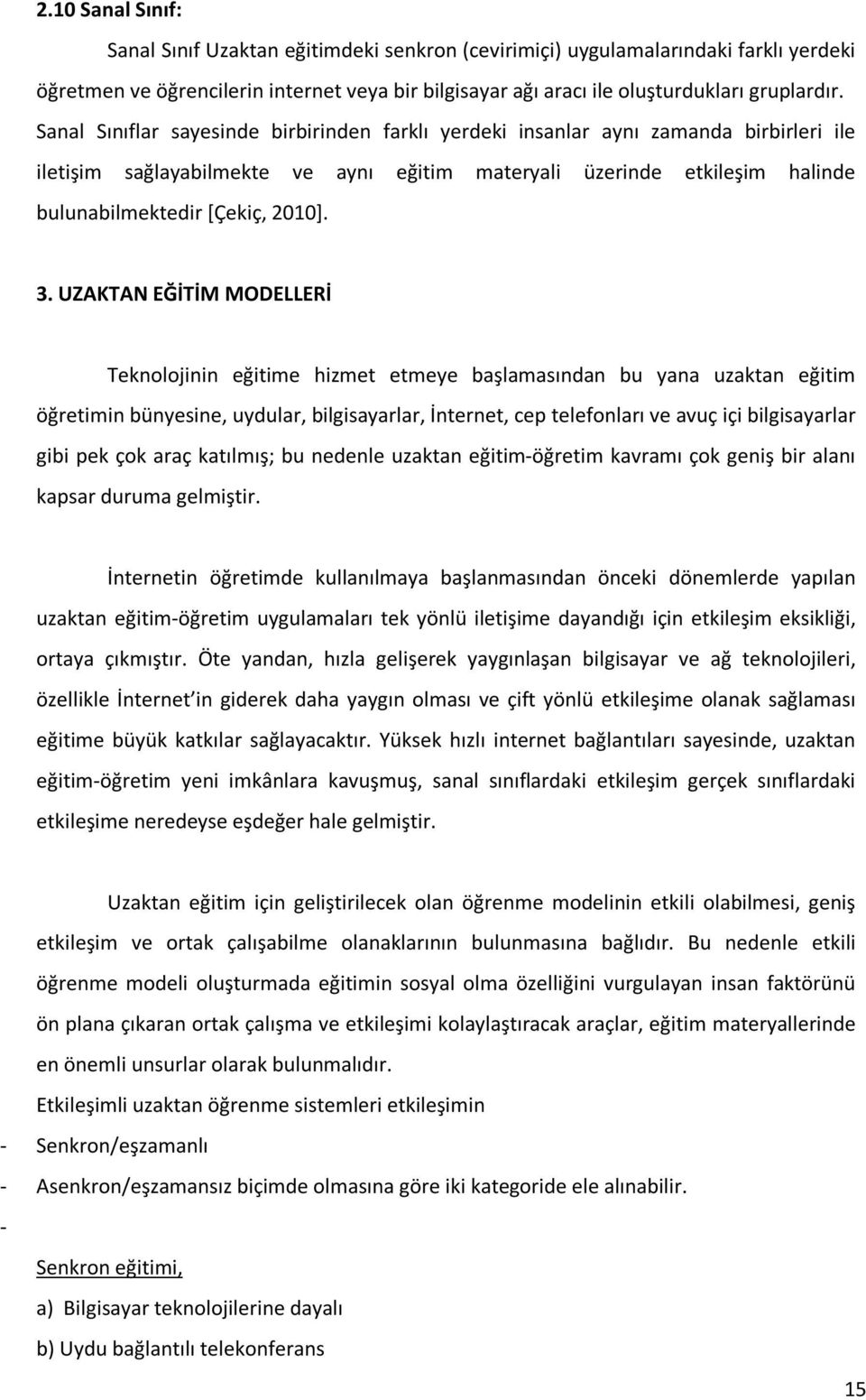 3. UZAKTAN EĞİTİM MODELLERİ Teknolojinin eğitime hizmet etmeye başlamasından bu yana uzaktan eğitim öğretimin bünyesine, uydular, bilgisayarlar, İnternet, cep telefonları ve avuç içi bilgisayarlar