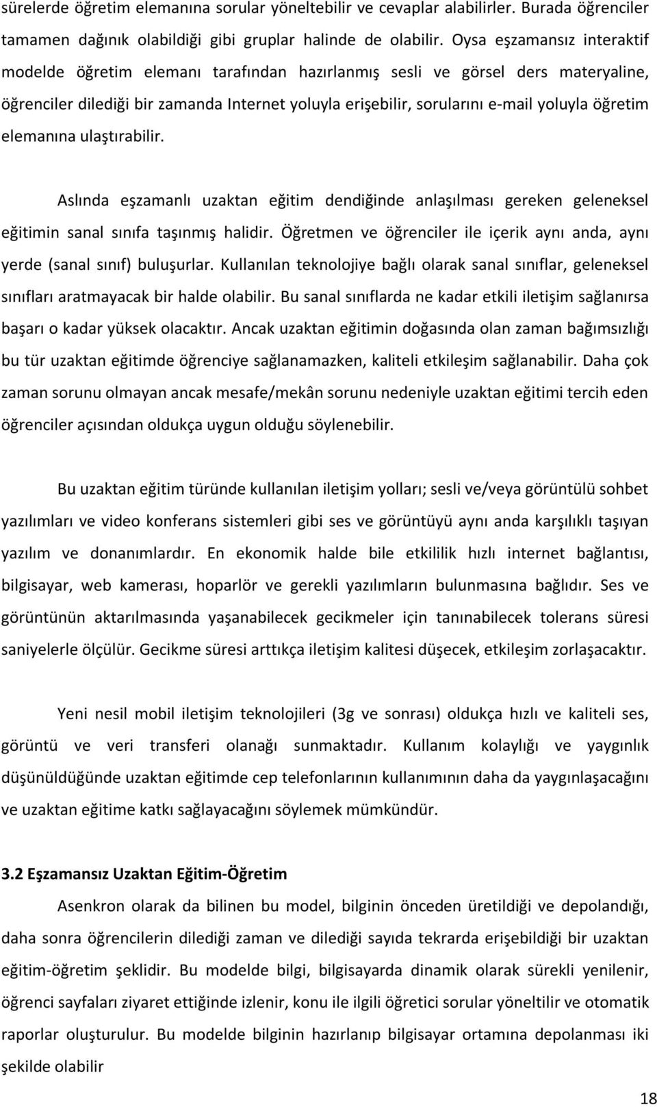 öğretim elemanına ulaştırabilir. Aslında eşzamanlı uzaktan eğitim dendiğinde anlaşılması gereken geleneksel eğitimin sanal sınıfa taşınmış halidir.