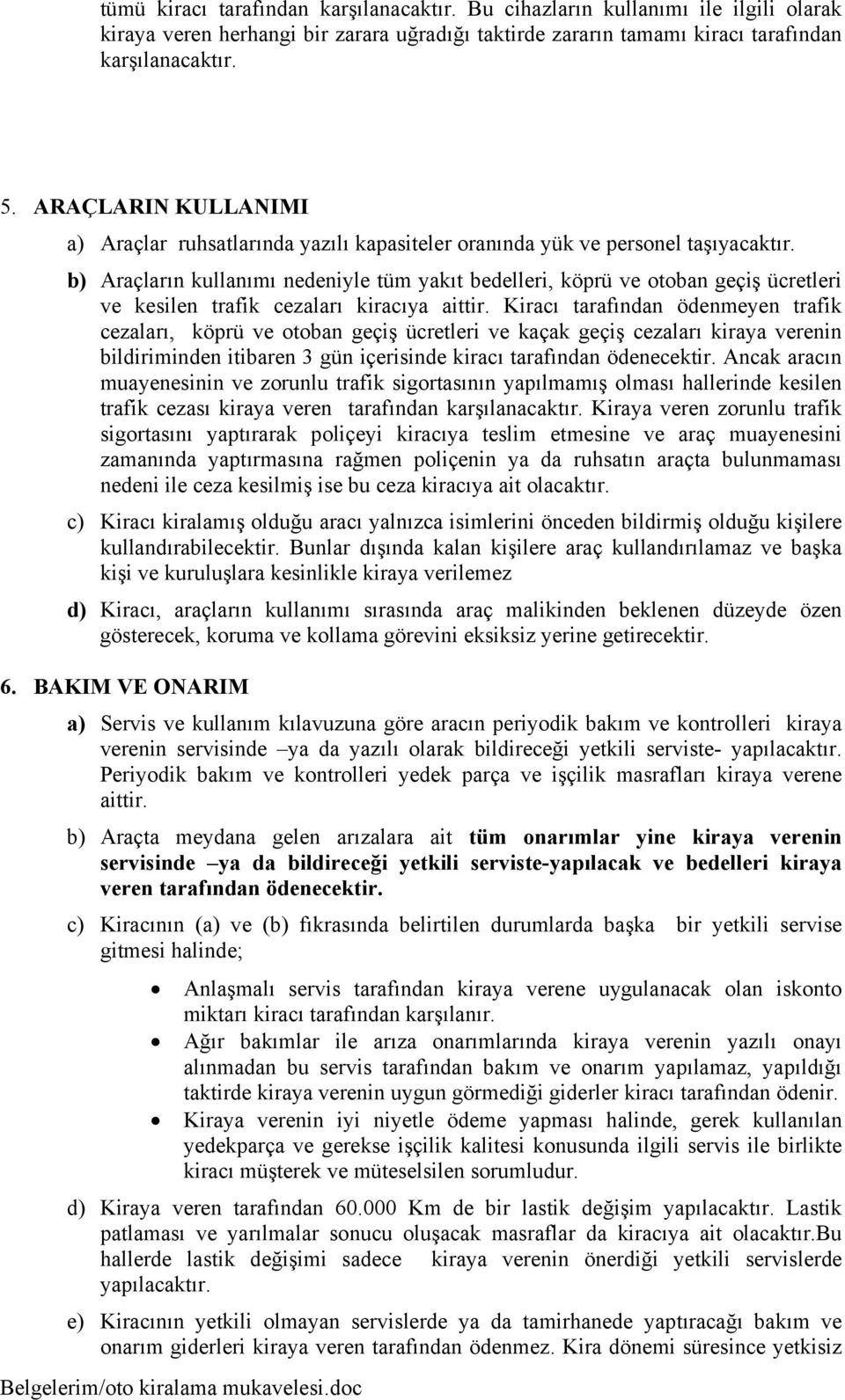 b) Araçların kullanımı nedeniyle tüm yakıt bedelleri, köprü ve otoban geçiş ücretleri ve kesilen trafik cezaları kiracıya aittir.