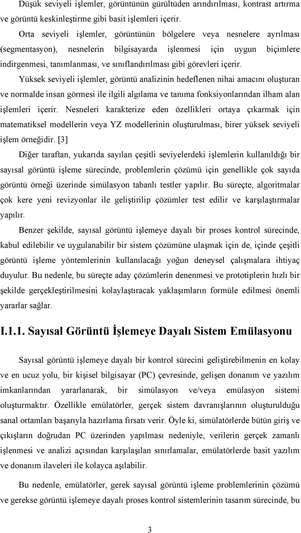 görevleri içerir. Yüksek seviyeli işlemler, görüntü analizinin hedeflenen nihai amacını oluşturan ve normalde insan görmesi ile ilgili algılama ve tanıma fonksiyonlarından ilham alan işlemleri içerir.