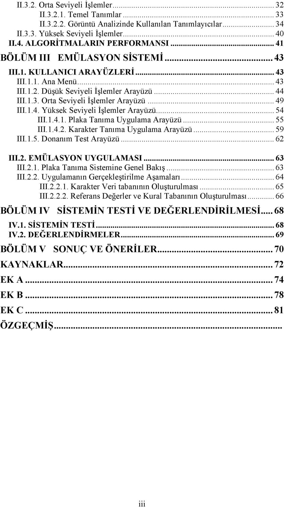 .. 54 III.1.4.1. Plaka Tanıma Uygulama Arayüzü... 55 III.1.4.2. Karakter Tanıma Uygulama Arayüzü... 59 III.1.5. Donanım Test Arayüzü... 62 III.2. EMÜLASYON UYGULAMASI... 63 III.2.1. Plaka Tanıma Sistemine Genel Bakış.