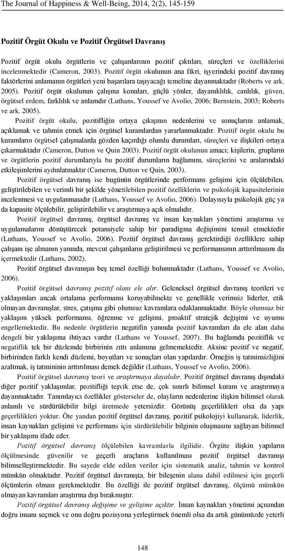 Pozitif örgüt okulunun çalışma konuları, güçlü yönler, dayanıklılık, canlılık, güven, örgütsel erdem, farklılık ve anlamdır (Luthans, Youssef ve Avolio, 2006; Bernstein, 2003; Roberts ve ark. 2005).