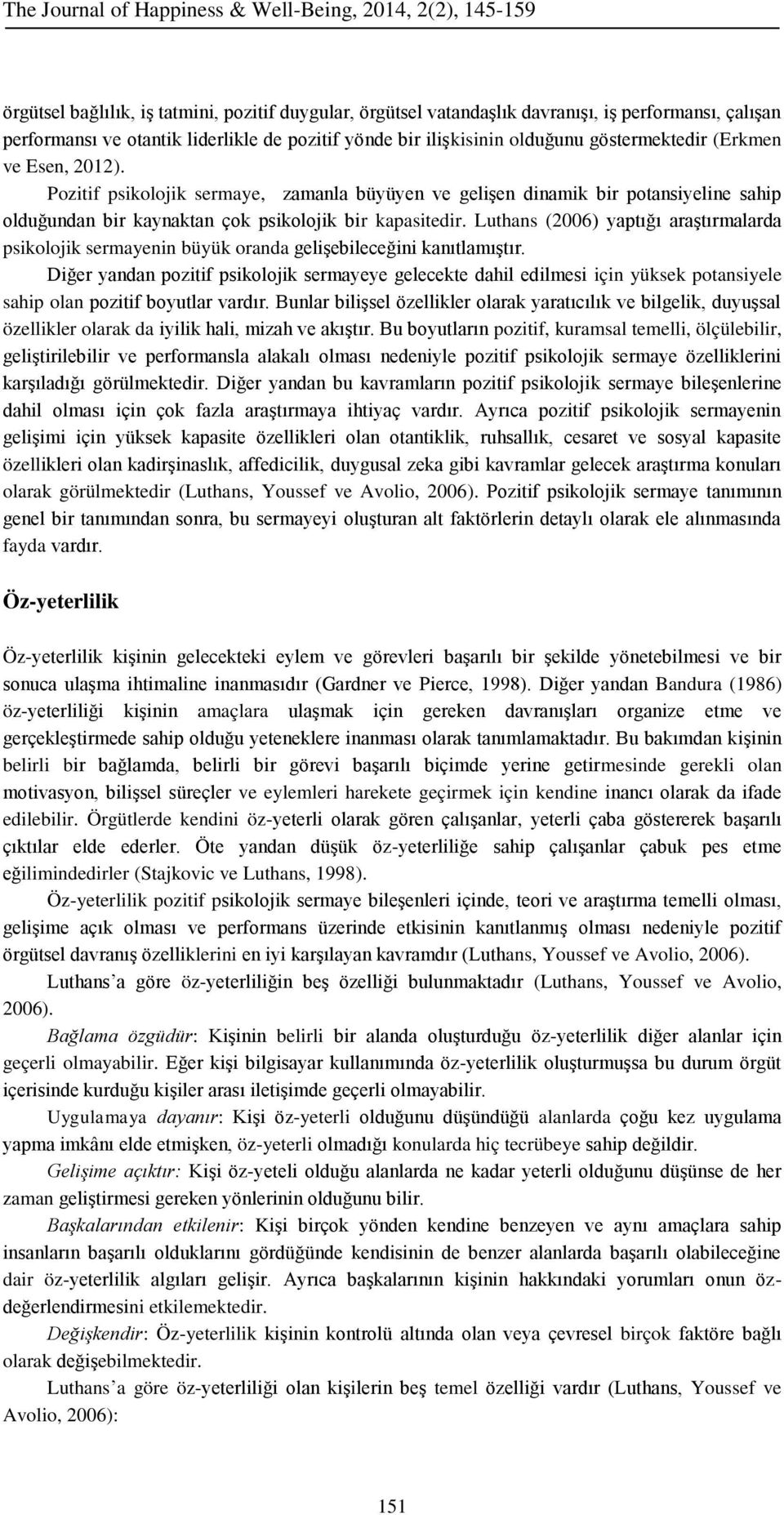 Luthans (2006) yaptığı araştırmalarda psikolojik sermayenin büyük oranda gelişebileceğini kanıtlamıştır.