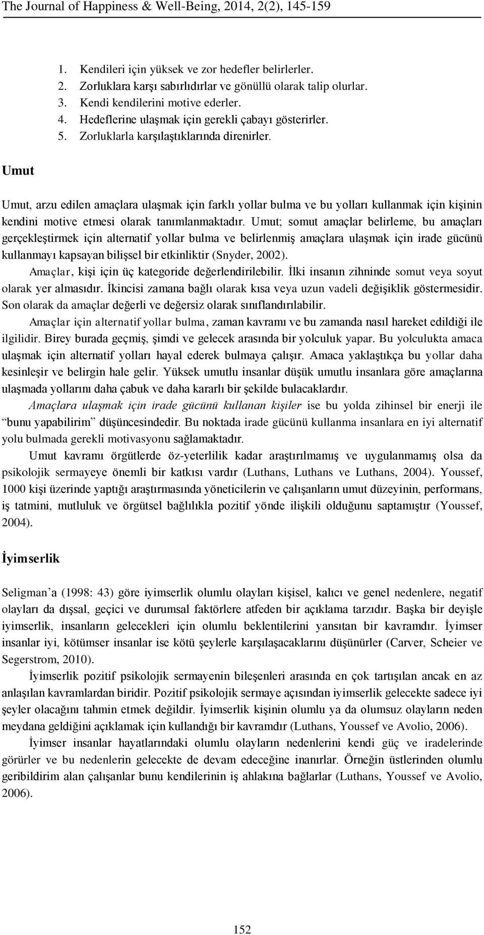 Umut Umut, arzu edilen amaçlara ulaşmak için farklı yollar bulma ve bu yolları kullanmak için kişinin kendini motive etmesi olarak tanımlanmaktadır.