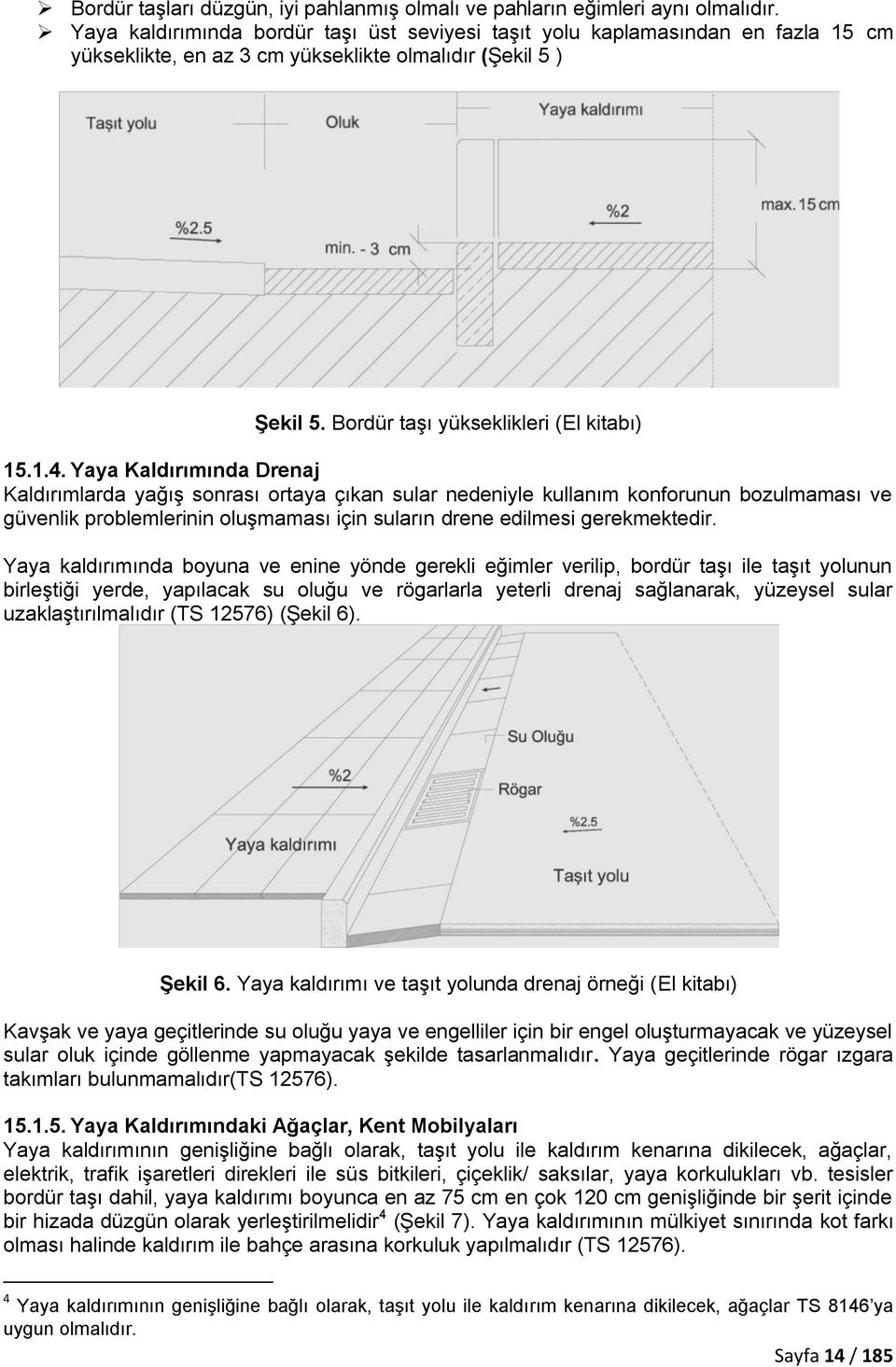 Yaya Kaldırımında Drenaj Kaldırımlarda yağış sonrası ortaya çıkan sular nedeniyle kullanım konforunun bozulmaması ve güvenlik problemlerinin oluşmaması için suların drene edilmesi gerekmektedir.