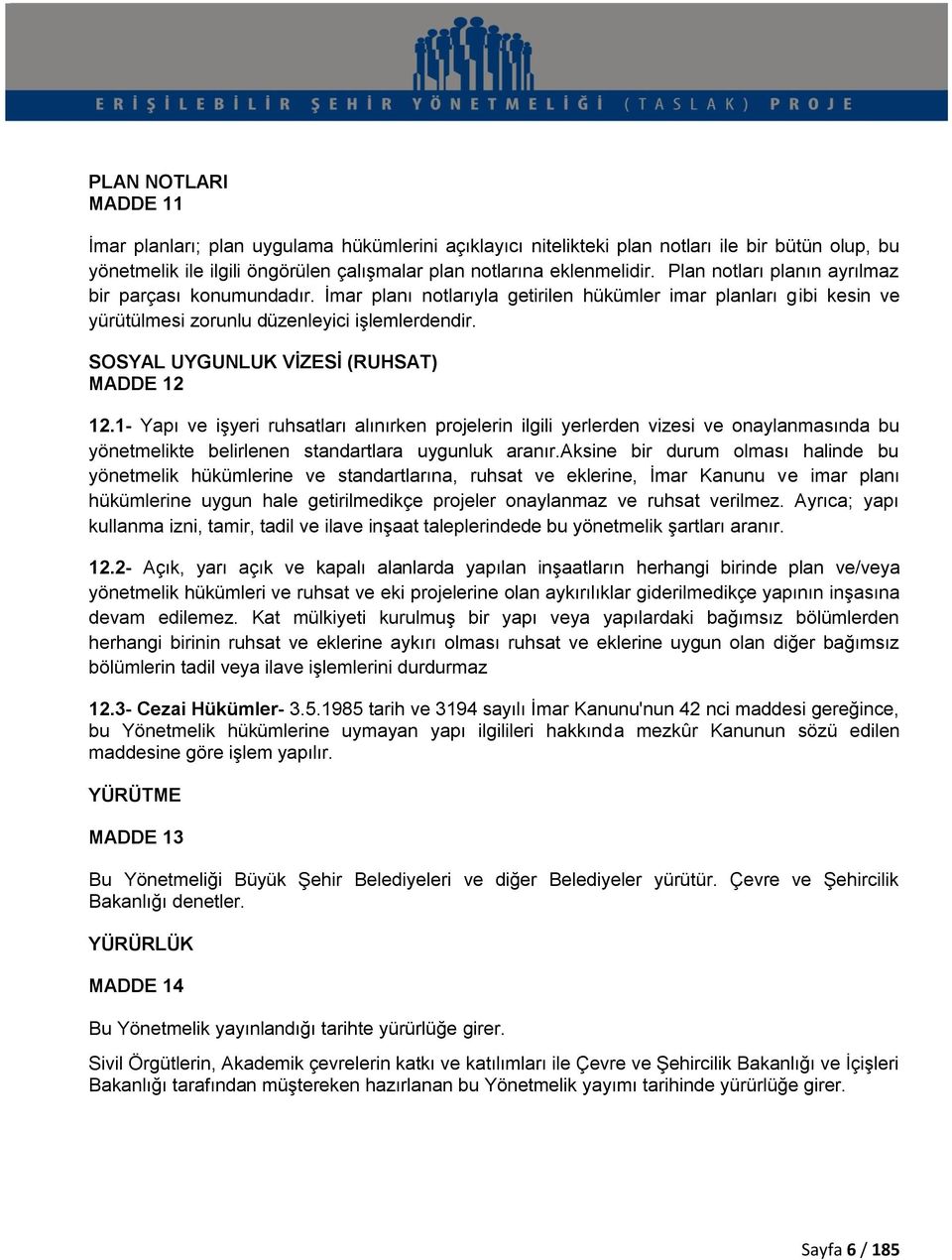 SOSYAL UYGUNLUK VİZESİ (RUHSAT) MADDE 12 12.1- Yapı ve işyeri ruhsatları alınırken projelerin ilgili yerlerden vizesi ve onaylanmasında bu yönetmelikte belirlenen standartlara uygunluk aranır.