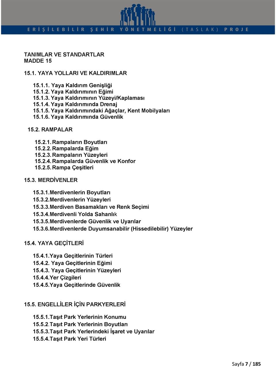 Rampaların Yüzeyleri 15.2.4. Rampalarda Güvenlik ve Konfor 15.2.5. Rampa Çeşitleri 15.3. MERDİVENLER 15.3.1.Merdivenlerin Boyutları 15.3.2.Merdivenlerin Yüzeyleri 15.3.3.Merdiven Basamakları ve Renk Seçimi 15.