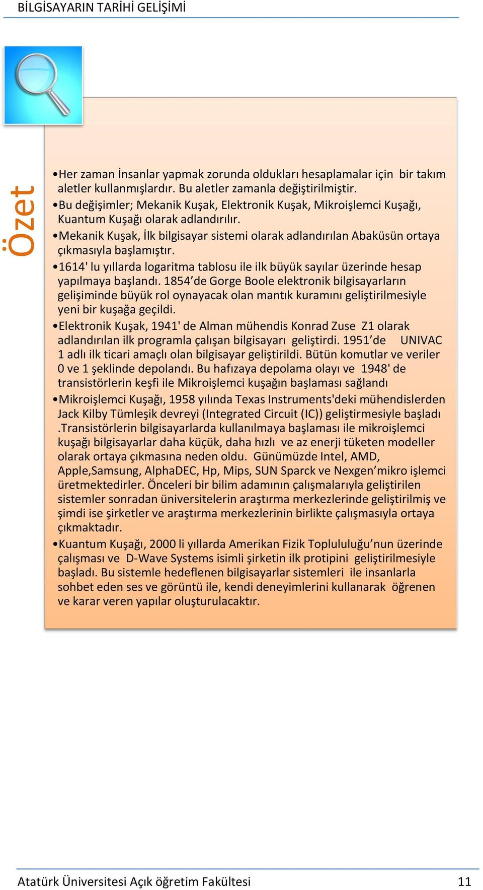 Mekanik Kuşak, İlk bilgisayar sistemi olarak adlandırılan Abaküsün ortaya çıkmasıyla başlamıştır. 1614' lu yıllarda logaritma tablosu ile ilk büyük sayılar üzerinde hesap yapılmaya başlandı.